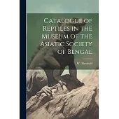 Catalogue of Reptiles in the Museum of the Asiatic Society of Bengal