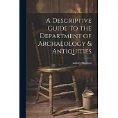 A Descriptive Guide to the Department of Archaeology & Antiquities [microform]