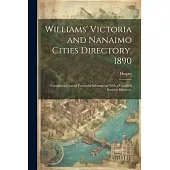 Williams’ Victoria and Nanaimo Cities Directory, 1890: Containing General Provincial Information With a Classified Business Directory