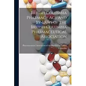 British Columbia Pharmacy Act and By-laws of the British Columbia Pharmaceutical Association