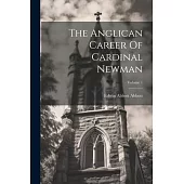 The Anglican Career Of Cardinal Newman; Volume 1