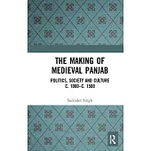 The Making of Medieval Panjab: Politics, Society and Culture C. 1000-C. 1500