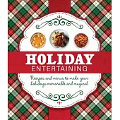 Holiday Entertaining: Recipes and Menus to Make Your Holidays Memorable and Magical