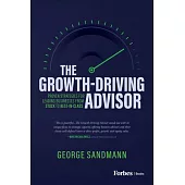 The Growth-Driving Advisor: Proven Strategies for Leading Businesses from Stuck to Best-In-Class