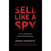 Sell Like a Spy: The Art of Persuasion from the World of Espionage