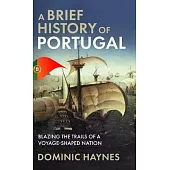 A Brief History of Portugal: Blazing the Trail of a Voyage-Shaped Nation