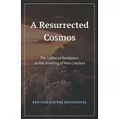 A Resurrected Cosmos: The Drama of Revelation as the Unveiling of New Creation