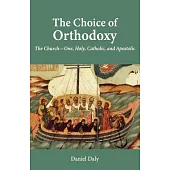 The Choice of Orthodoxy: The Church-One, Holy, Catholic, and Apostolic