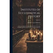 Institutes of Ecclesiastical History: Ancient and Modern, in Four Books, Much Corrected, Enlarged, and Improved From the Primary Authorities; Volume 2