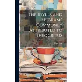 The Idylls and Epigrams Commonly Attributed to Theocritus