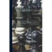 Liverpool Chess Club: A Short Sketch of the Club From Its First Meeting, 12Th December, 1837, to the Present Time; Together With a Complete