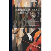 Burning To Sing, Or, Singing To Burn: A Very Grand Opera In One Act