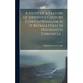 A Study of a Feature of Sixteenth Century Conventionalism as it Reveals Itself in Holinshed’s Chronicle ..