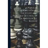 A Popular Introduction to the Study and Practice of Chess, by an Amateur [S.S. Boden]