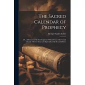 The Sacred Calendar of Prophecy: Or, a Dissertation On the Prophecies Which Treat of the Grand Period of Seven Times and Especially of Its Second Moie