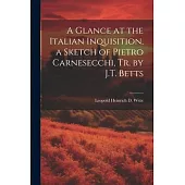 A Glance at the Italian Inquisition, a Sketch of Pietro Carnesecchi, Tr. by J.T. Betts