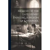 Memoir of the Late Henry Park, esq., surgeon, of Liverpool