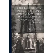 Brief Records Of S. James’ Church, In S. Edmundsbury, With Some Account Of The Founder [by A.b. Bevan]
