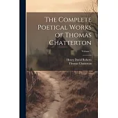 The Complete Poetical Works of Thomas Chatterton; Volume 1