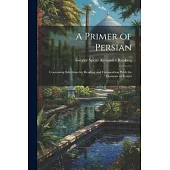 A Primer of Persian: Containing Selections for Reading and Composition With the Elements of Syntax