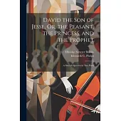 David the Son of Jesse, Or, the Peasant, the Princess, and the Prophet: A Sacred Operetta in Two Parts