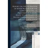 Report on the Filtration of River Waters for the Supply of Cities, as Practised in Europe, Made to the Board of Water Commissioners of the City of St.