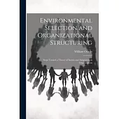Environmental Selection and Organizational Structuring: Steps Toward a Theory of Inertia and Adaptation in Organizations