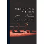 Wrestling and Wrestlers: Biographical Sketches of Celebrated Athletes of the Northern Ring; to Which is Added Notes on Bull and Badger Baiting
