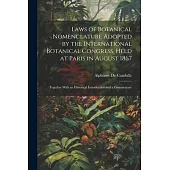 Laws of Botanical Nomenclature Adopted by the International Botanical Congress, Held at Paris in August 1867; Together With an Historical Introduction