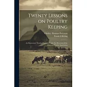 Twenty Lessons on Poultry Keeping; an Elementary Treatise Prepared Under the Direction of the American Poultry Association