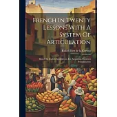 French In Twenty Lessons With A System Of Articulation: Based On English Equivalents, For Acquiring A Correct Pronunciation