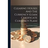 Clearing Houses And The Currency (loan Certificate Currency Plan)