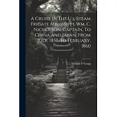 A Cruise In The U.s. Steam Frigate Mississippi, Wm. C. Nicholson, Captain, To China And Japan, From July, 1857, To February, 1860