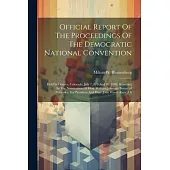 Official Report Of The Proceedings Of The Democratic National Convention: Held In Denver, Colorado, July 7, 8, 9 And 10, 1908, Resulting In The Nomina