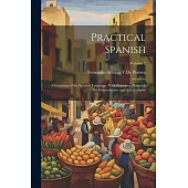 Practical Spanish: A Grammar of the Spanish Language, With Exercises, Materials for Conversation, and Vocabularies; Volume 2