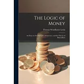 The Logic of Money; an Essay on the Principles of Currency, and the Theory of Bimetallism