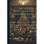 The Life and Repentaunce of MarieMagdalene; a Morality Play Reprinted From the Original ed. of 1566