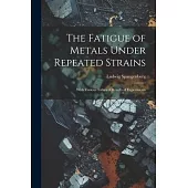 The Fatigue of Metals Under Repeated Strains: With Various Tables of Results of Experiments