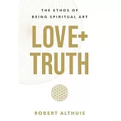 Love + Truth: The Ethos of Being Spiritual Art