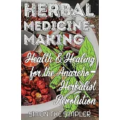 Herbal Medicine-Making: Health and Healing in the Anarcho-Herbalist Revolution