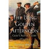 The Long Golden Afternoon: Golf’s Age of Glory, 1864-1914