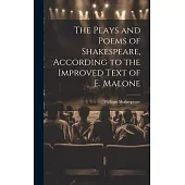 The Plays and Poems of Shakespeare, According to the Improved Text of E. Malone