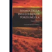 Istoria Della Indulgenza di Porziuncola: Testo Inedito del Trecento Pubblicato