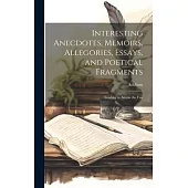 Interesting Anecdotes, Memoirs, Allegories, Essays, and Poetical Fragments; Tending to Amuse the Fan