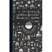 Outlines of Jewish History From B.C. 586 to C.E. 1885
