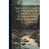 Translations And Imitations Of Anacreon And Other Authors, Greek, Latin, And English