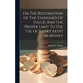 On The Restoration Of The Standard Of Value, And The Proper Limit To The Use Of Bank Credit As Money