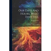 Our Days And Hours, What They Tell: A Method Of Astro-philosophy