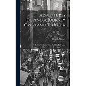Adventures During A Journey Overland To India: By Way Of Egypt, Syria, And The Holy Land; Volume 1