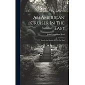 An American Cruiser In The East: Travels And Studies In The Far East